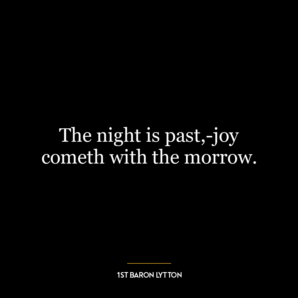 The night is past,-joy cometh with the morrow.