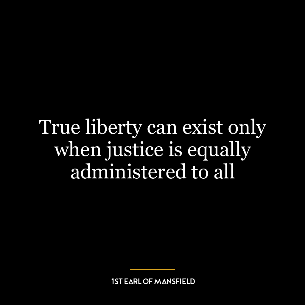 True liberty can exist only when justice is equally administered to all