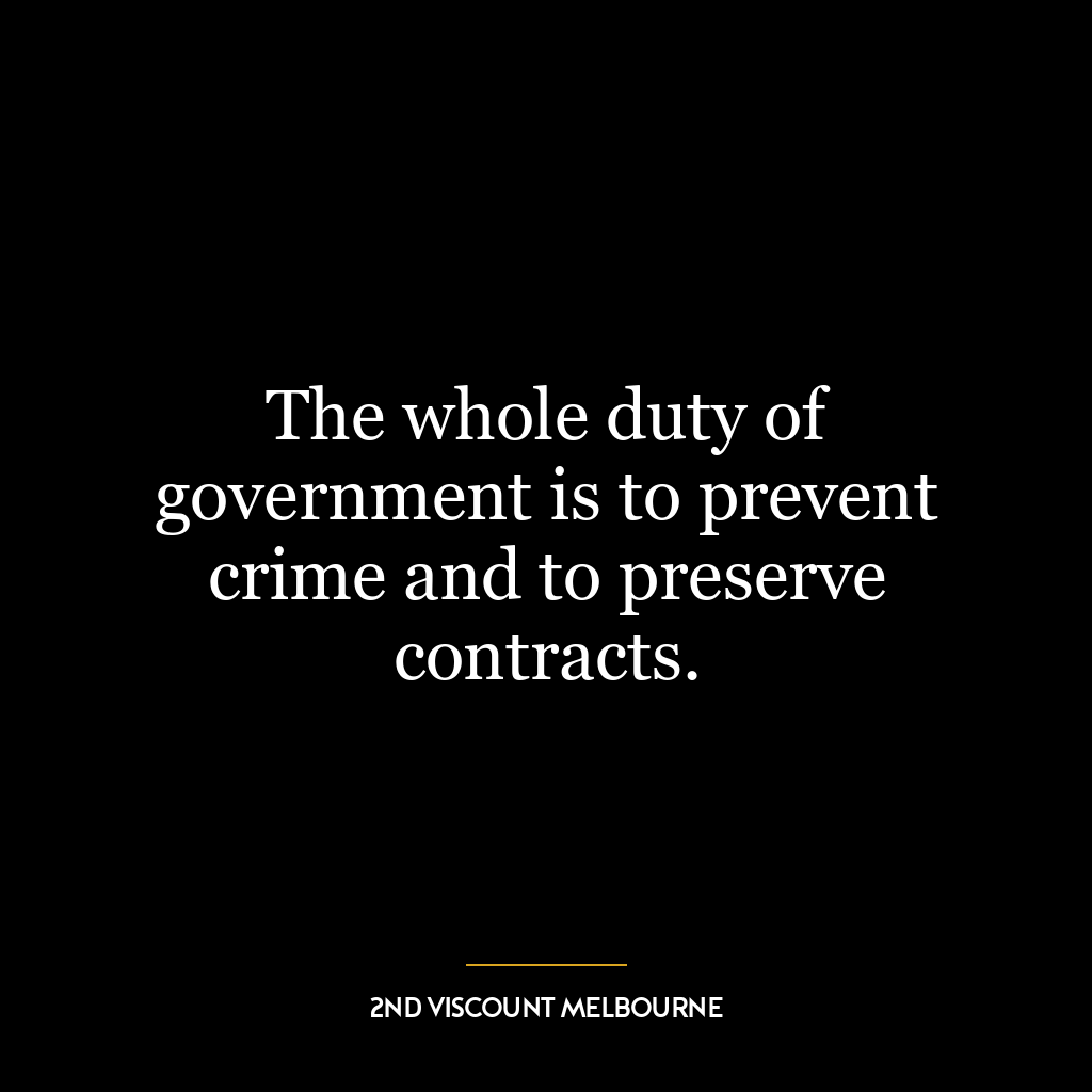 The whole duty of government is to prevent crime and to preserve contracts.