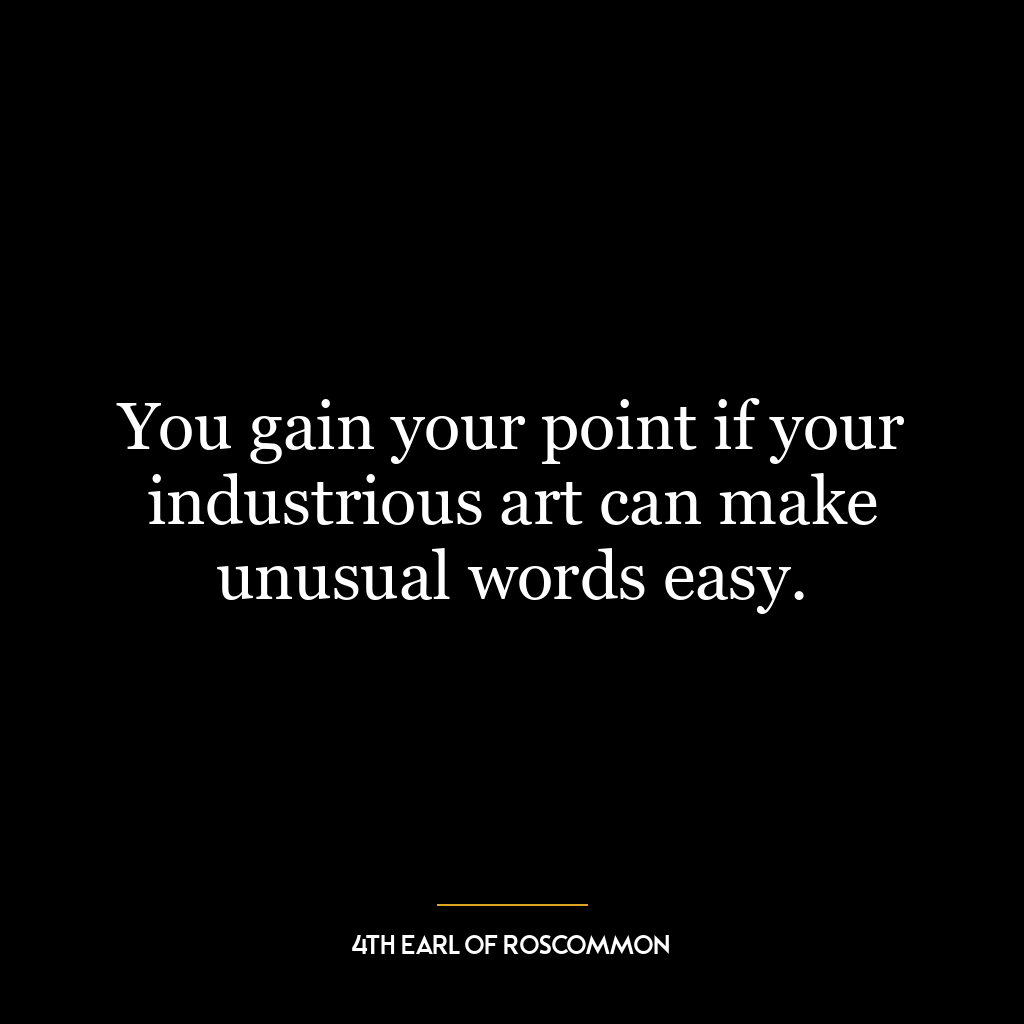 You gain your point if your industrious art can make unusual words easy.