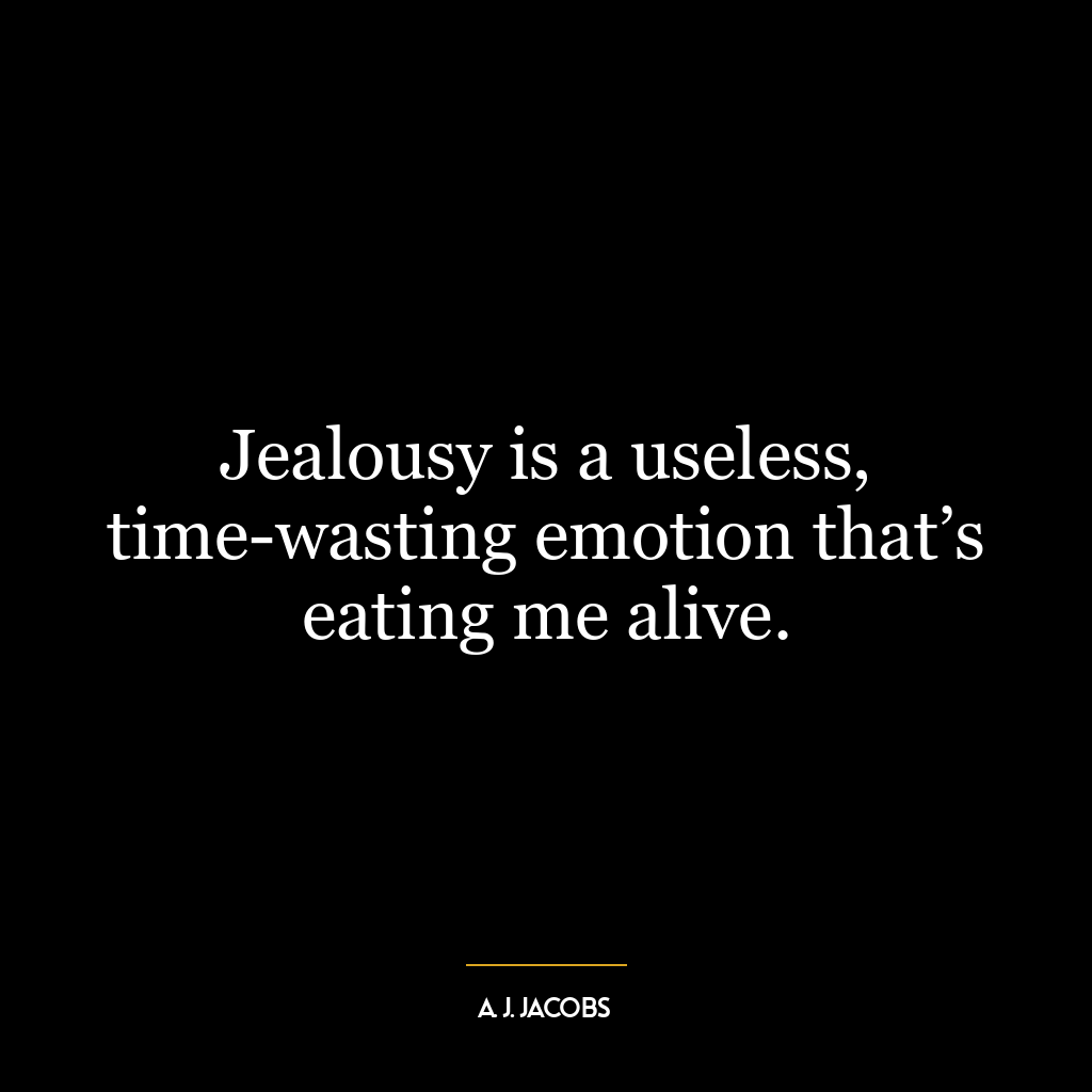 Jealousy is a useless, time-wasting emotion that’s eating me alive.