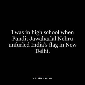 I was in high school when Pandit Jawaharlal Nehru unfurled India’s flag in New Delhi.