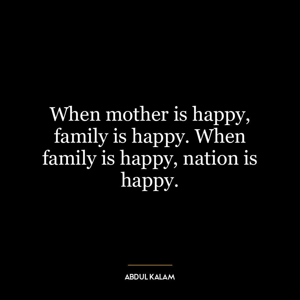 When mother is happy, family is happy. When family is happy, nation is happy.