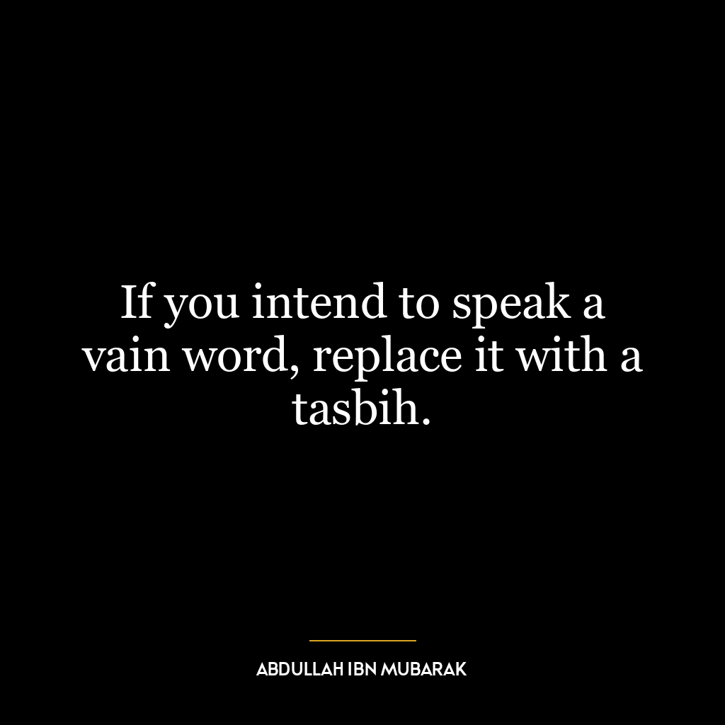 If you intend to speak a vain word, replace it with a tasbih.