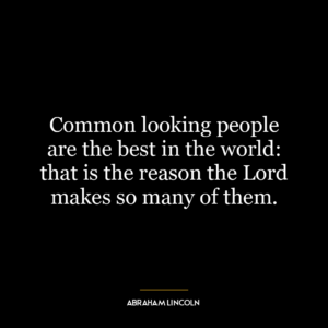 Common looking people are the best in the world: that is the reason the Lord makes so many of them.