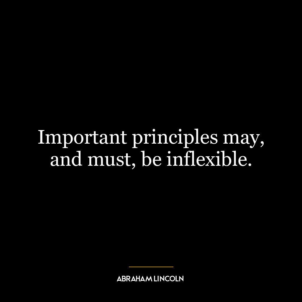 Important principles may, and must, be inflexible.