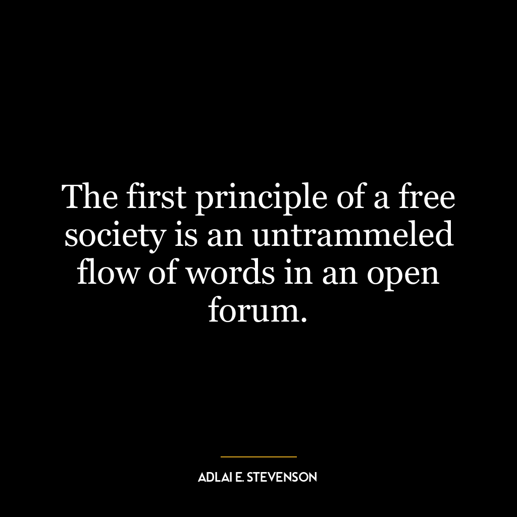 The first principle of a free society is an untrammeled flow of words in an open forum.