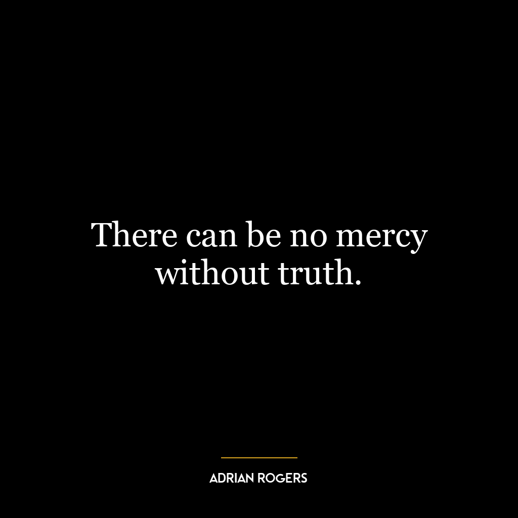 There can be no mercy without truth.