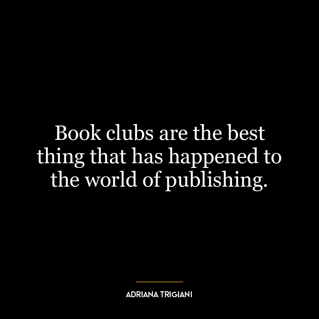 Book clubs are the best thing that has happened to the world of publishing.