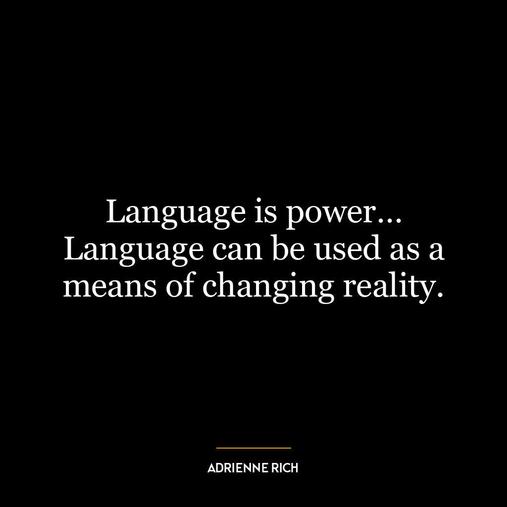 Language is power… Language can be used as a means of changing reality.