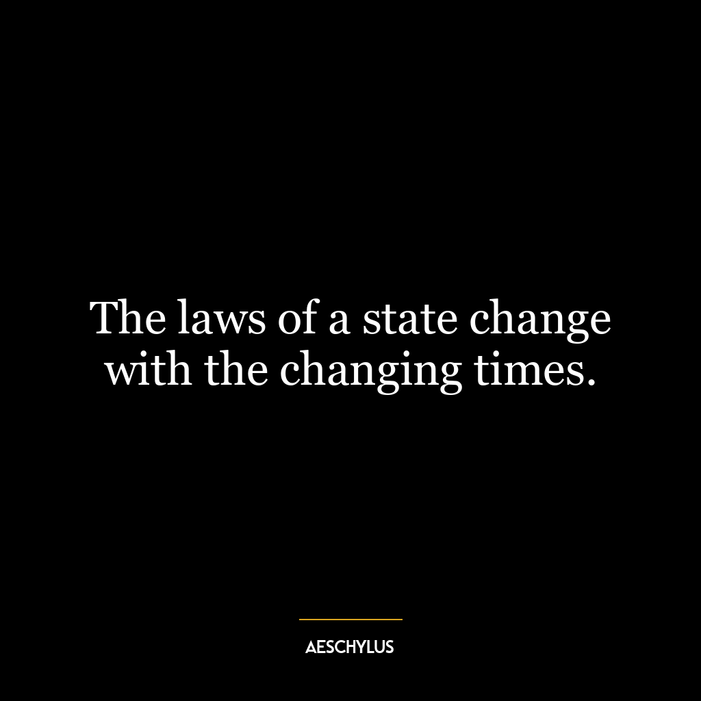 The laws of a state change with the changing times.