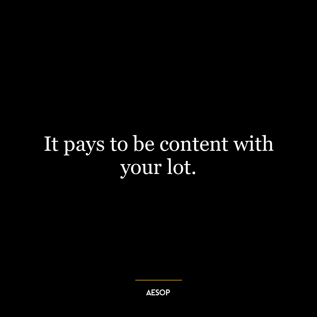 It pays to be content with your lot.