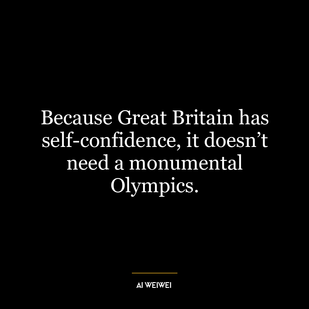 Because Great Britain has self-confidence, it doesn’t need a monumental Olympics.