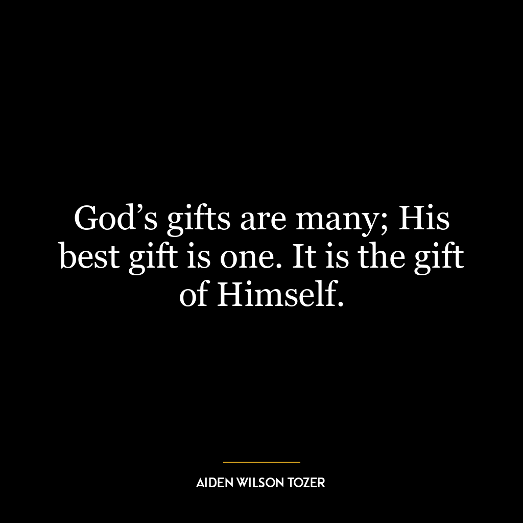 God’s gifts are many; His best gift is one. It is the gift of Himself.