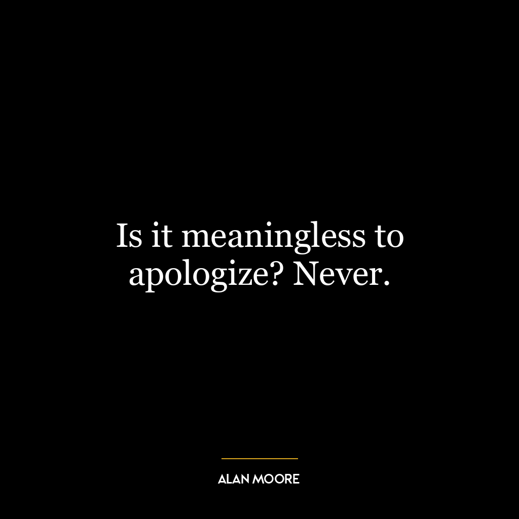 Is it meaningless to apologize? Never.