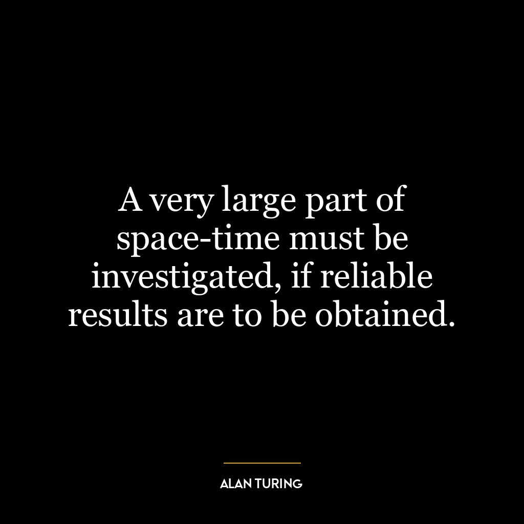 A very large part of space-time must be investigated, if reliable results are to be obtained.