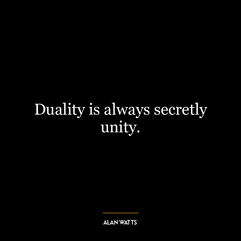 Duality is always secretly unity.