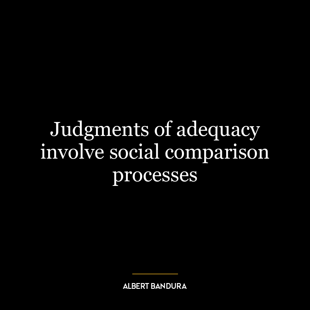 Judgments of adequacy involve social comparison processes