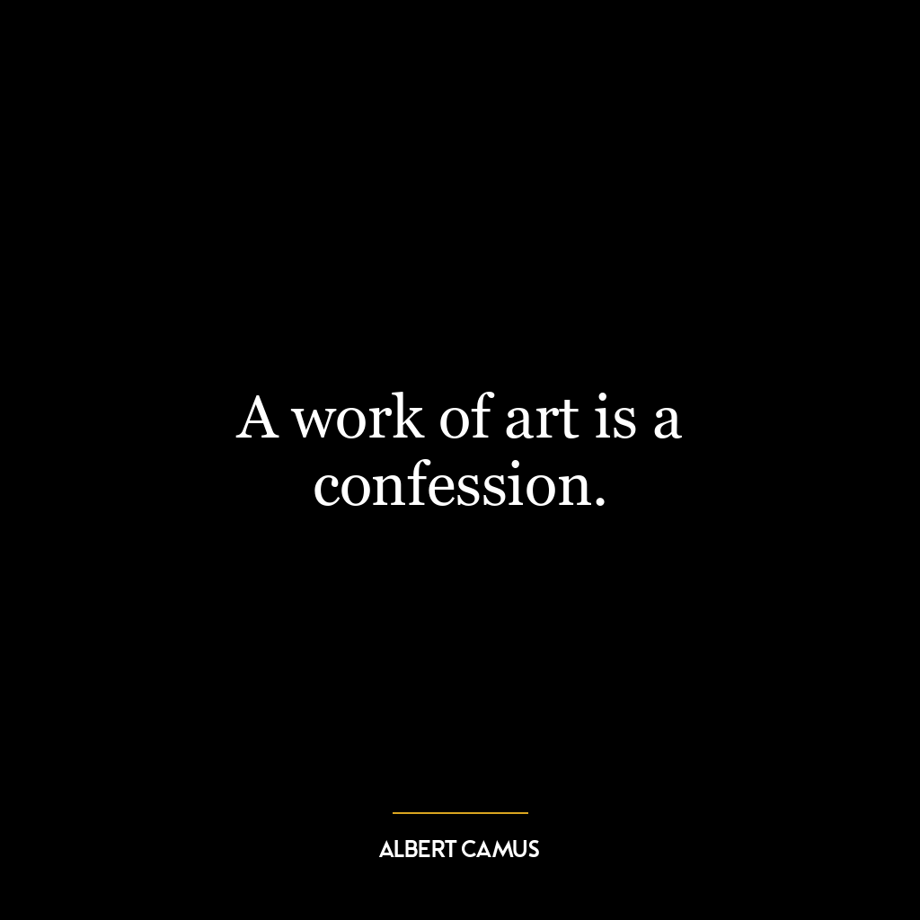 A work of art is a confession.