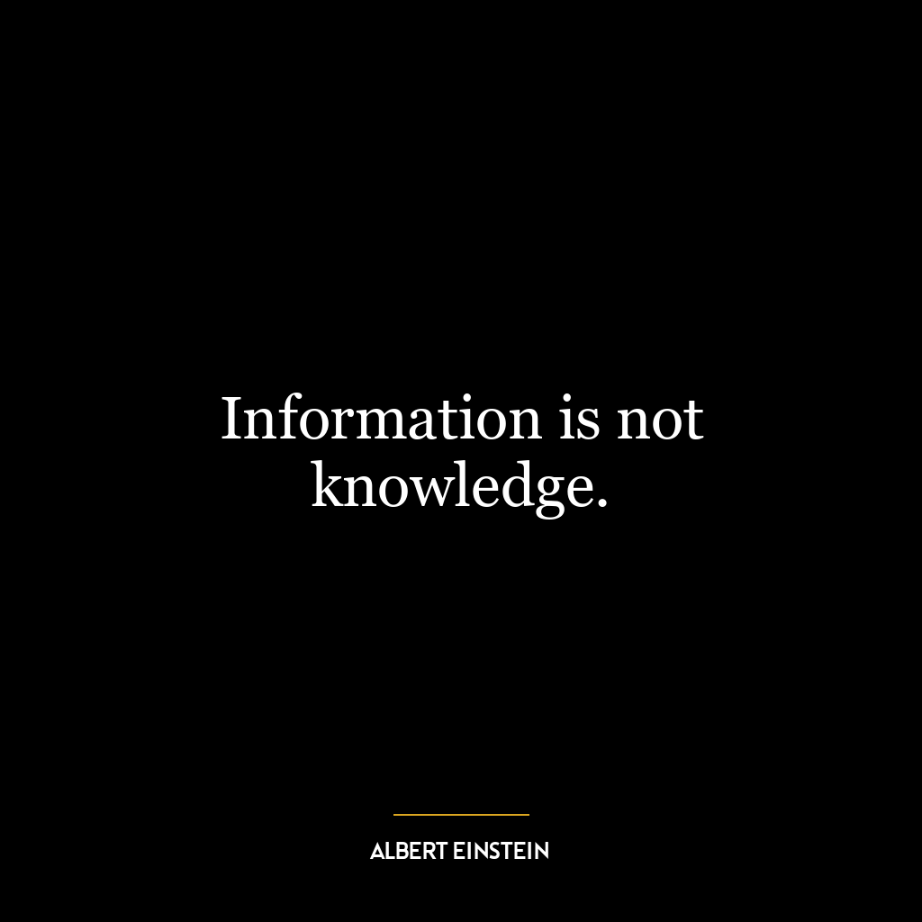 Information is not knowledge.