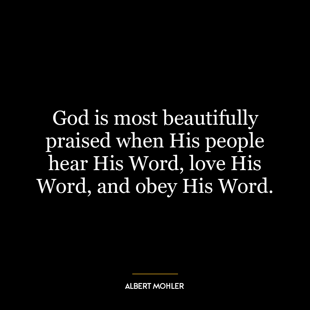 God is most beautifully praised when His people hear His Word, love His Word, and obey His Word.