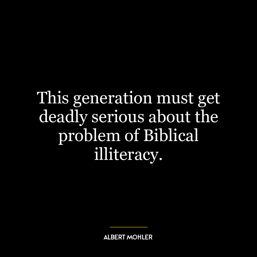 This generation must get deadly serious about the problem of Biblical illiteracy.