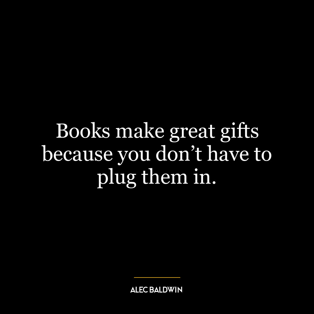 Books make great gifts because you don’t have to plug them in.