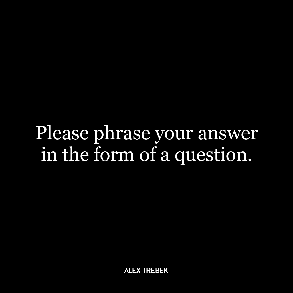 Please phrase your answer in the form of a question.