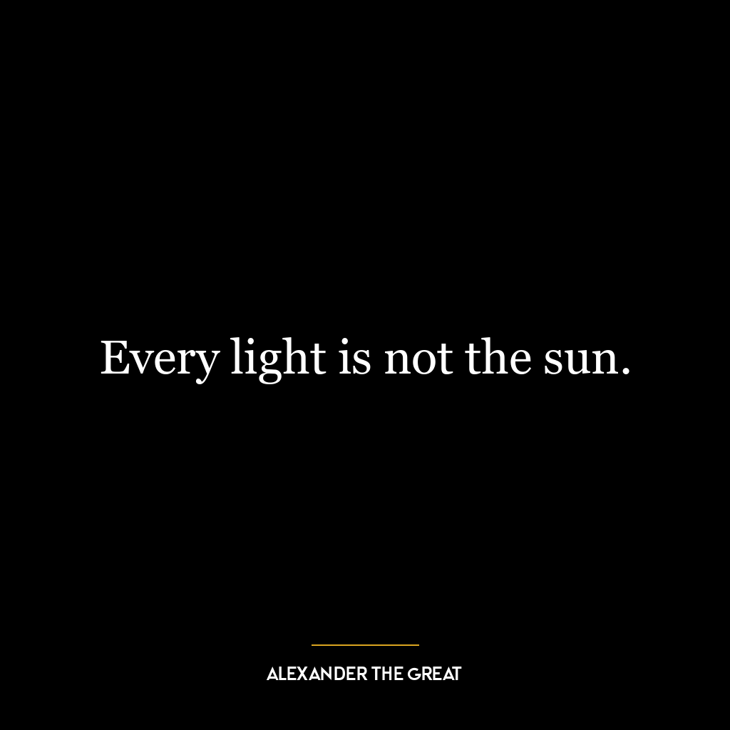 Every light is not the sun.