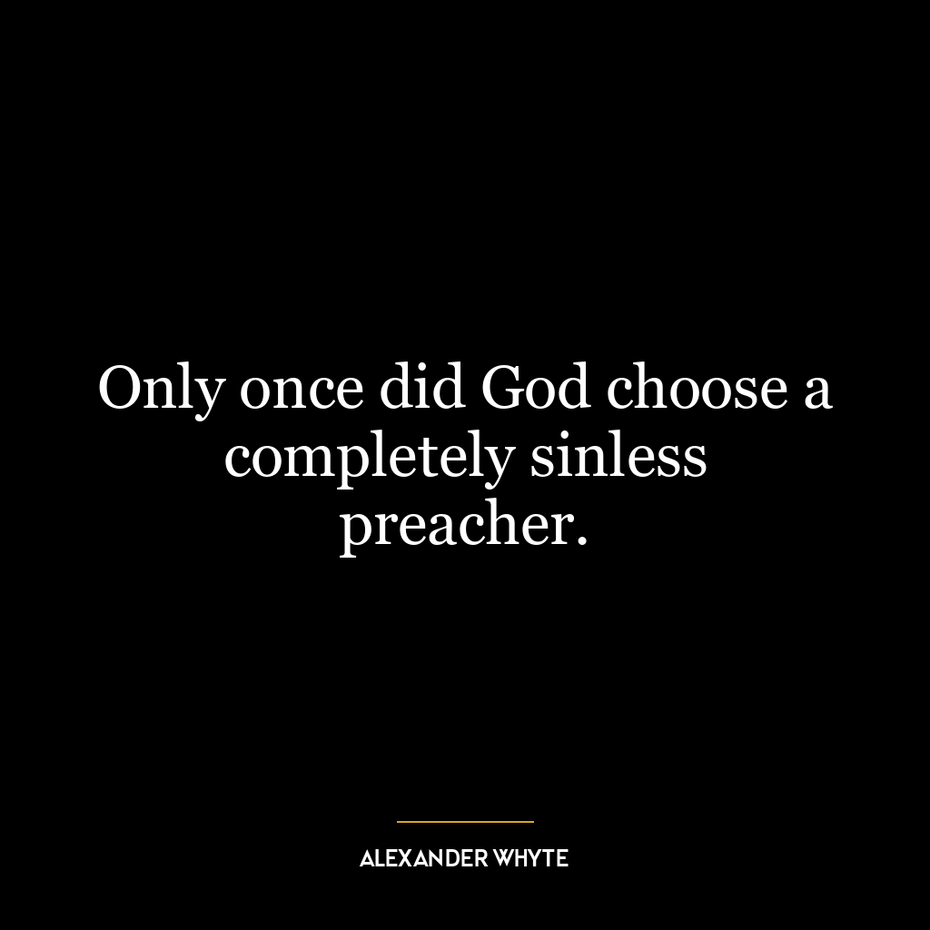 Only once did God choose a completely sinless preacher.