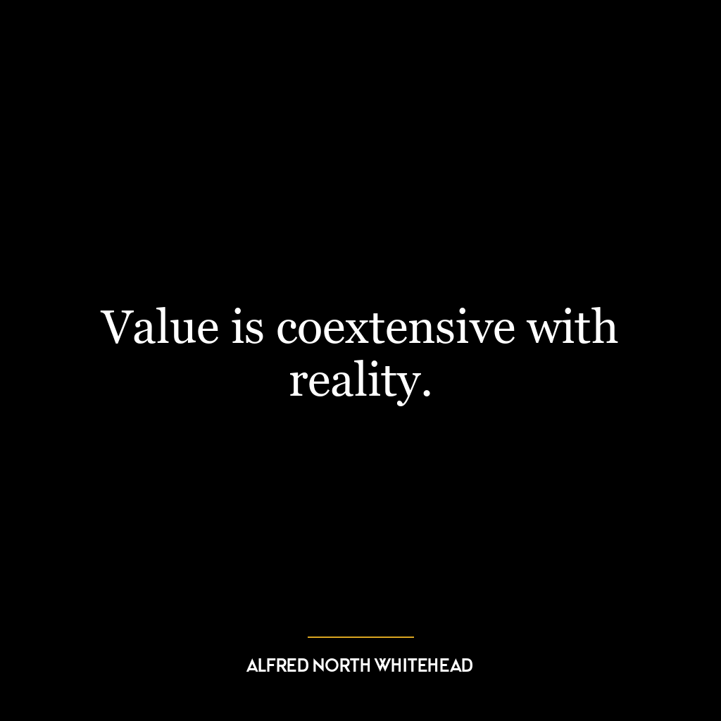 Value is coextensive with reality.