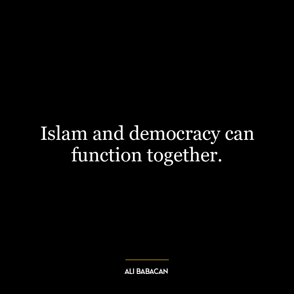 Islam and democracy can function together.