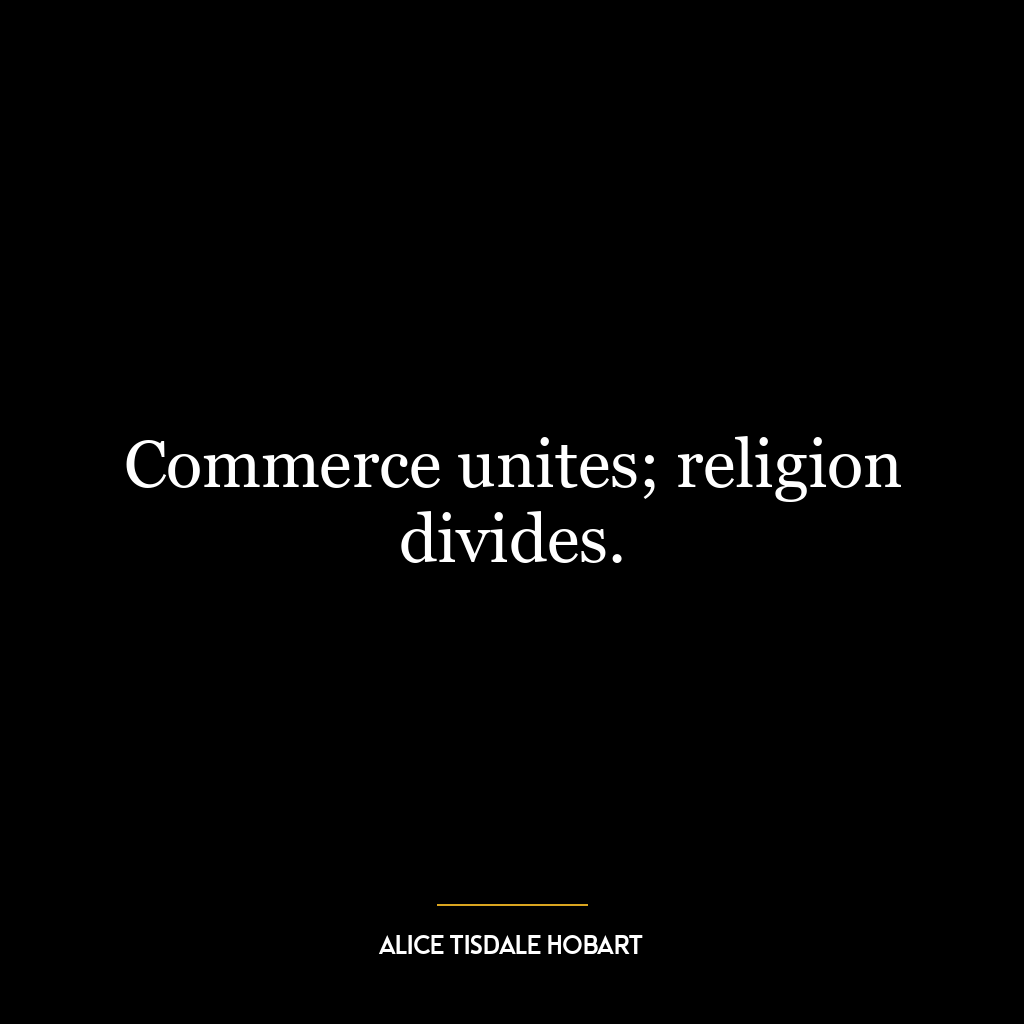 Commerce unites; religion divides.