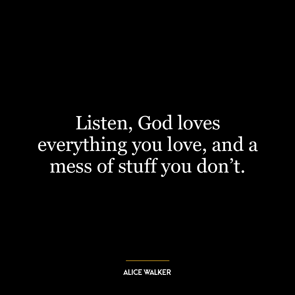 Listen, God loves everything you love, and a mess of stuff you don’t.