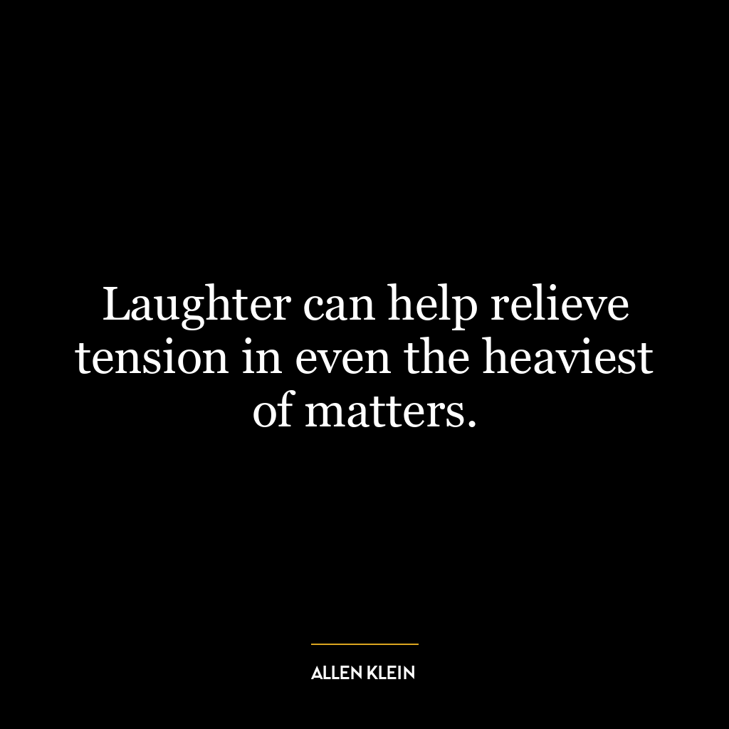 Laughter can help relieve tension in even the heaviest of matters.