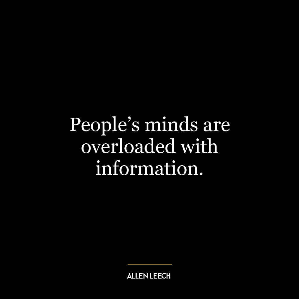 People’s minds are overloaded with information.