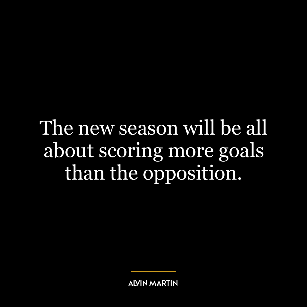 The new season will be all about scoring more goals than the opposition.