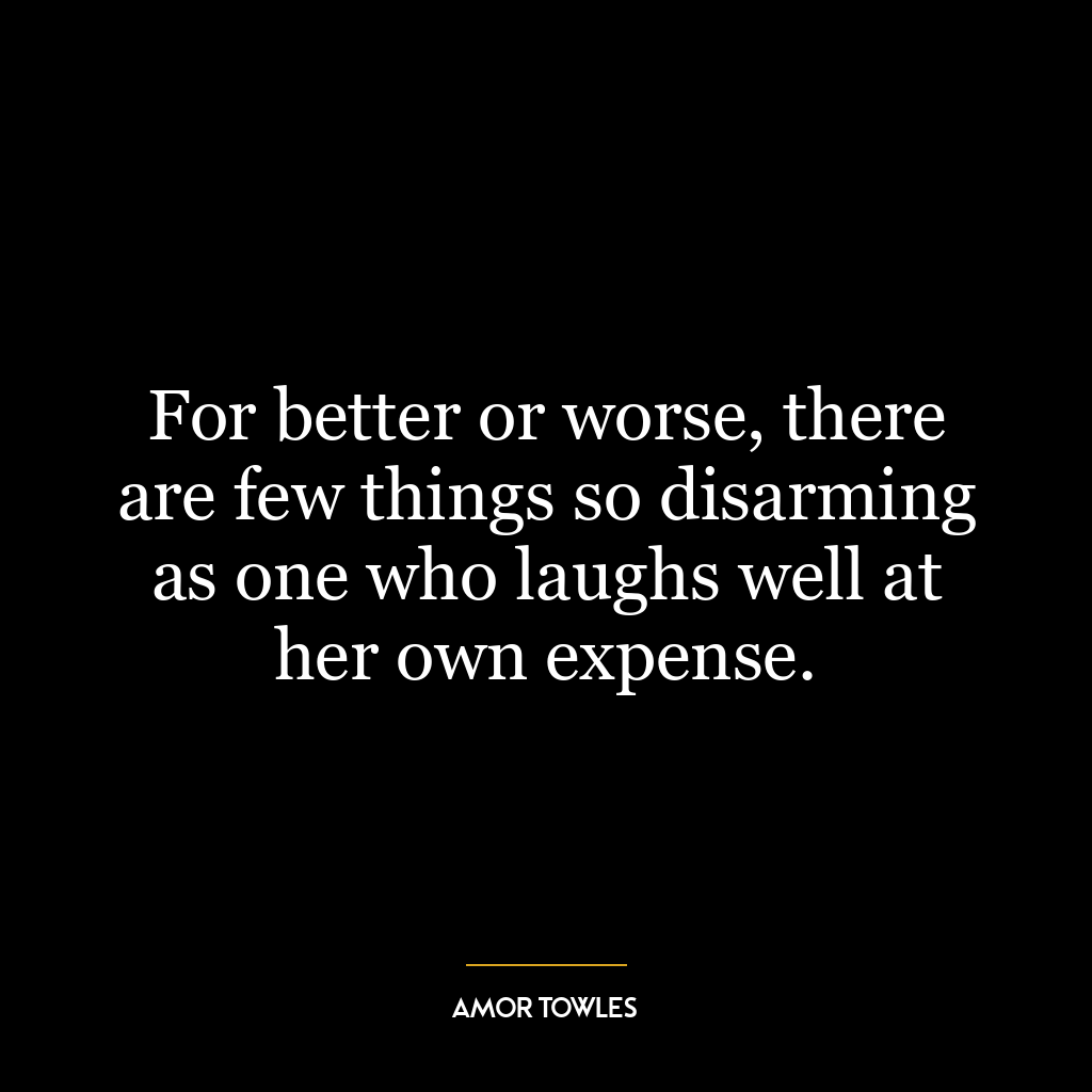 For better or worse, there are few things so disarming as one who laughs well at her own expense.