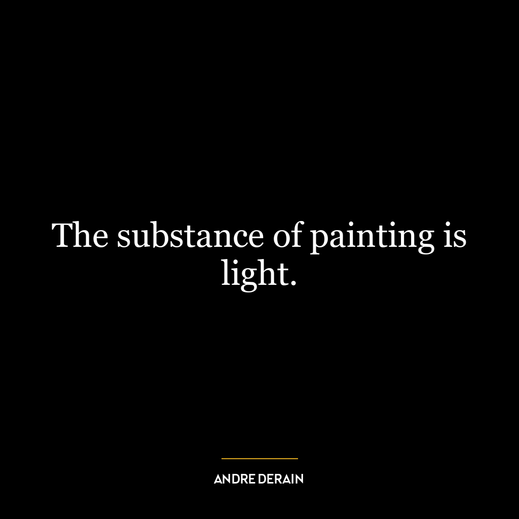 The substance of painting is light.