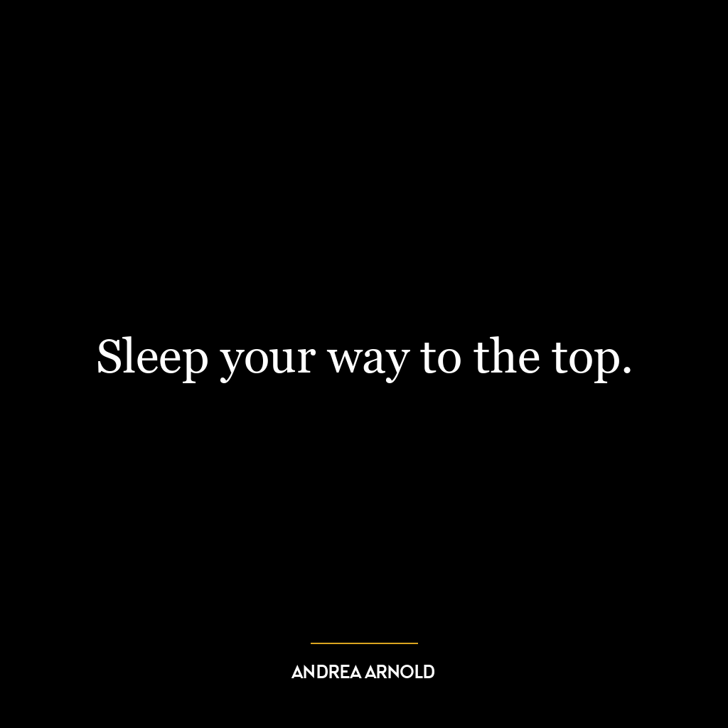 Sleep your way to the top.