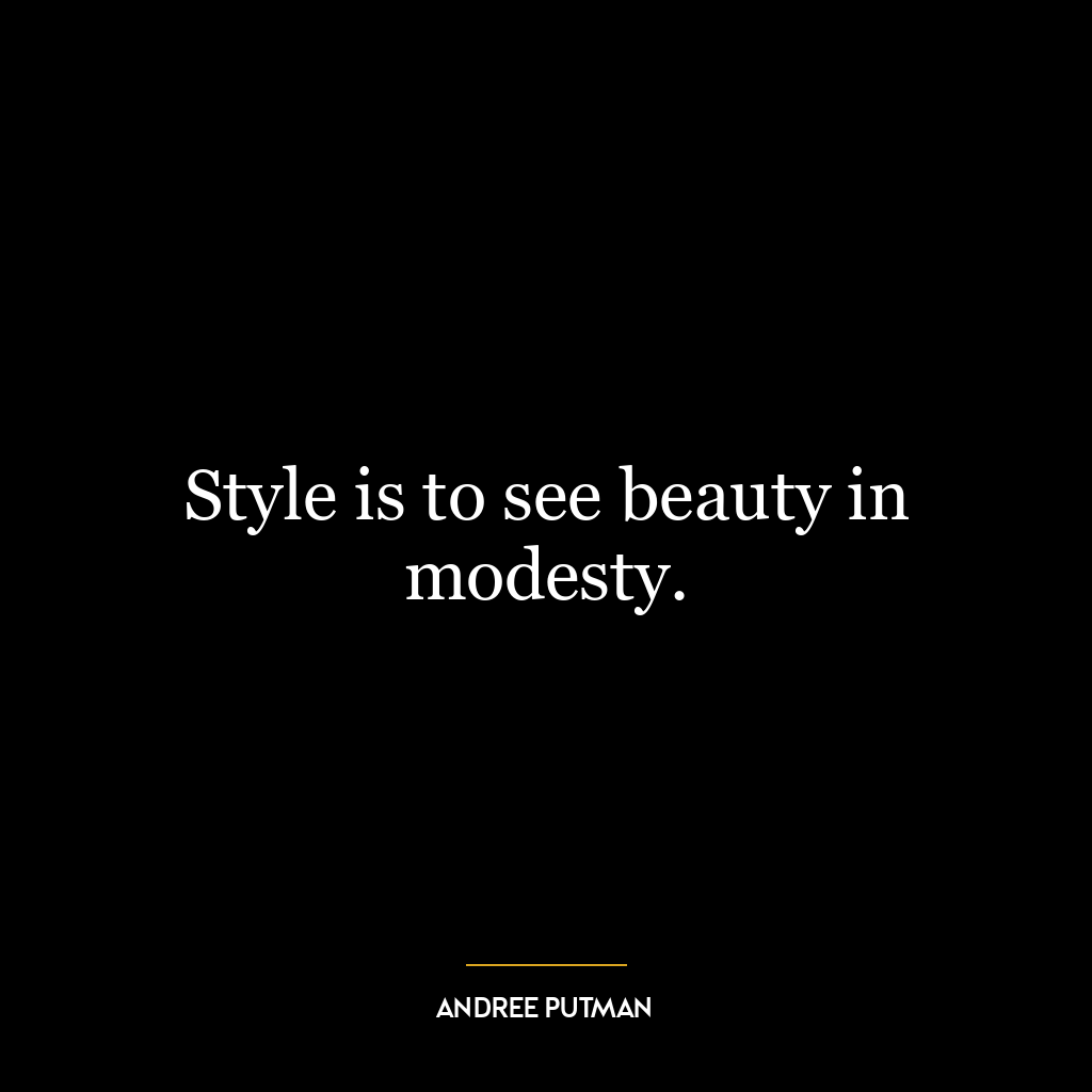 Style is to see beauty in modesty.