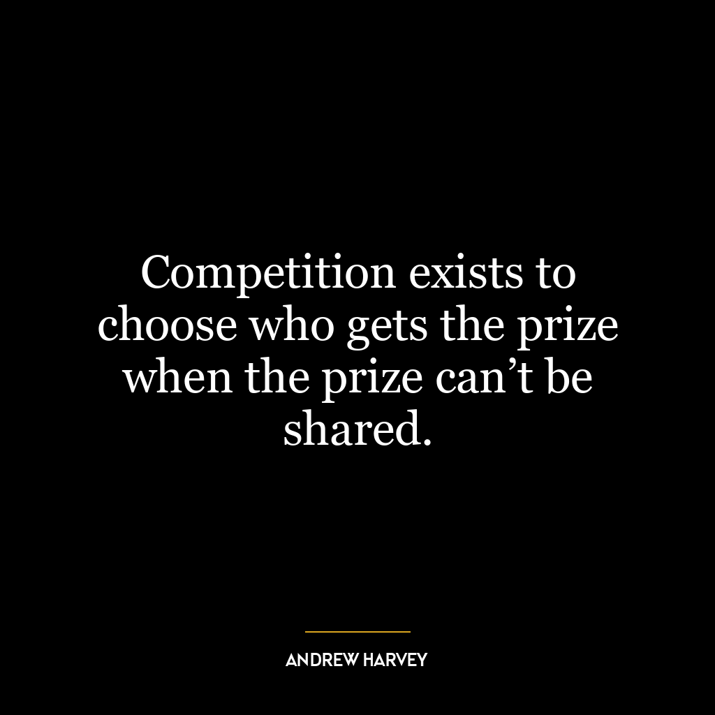 Competition exists to choose who gets the prize when the prize can’t be shared.