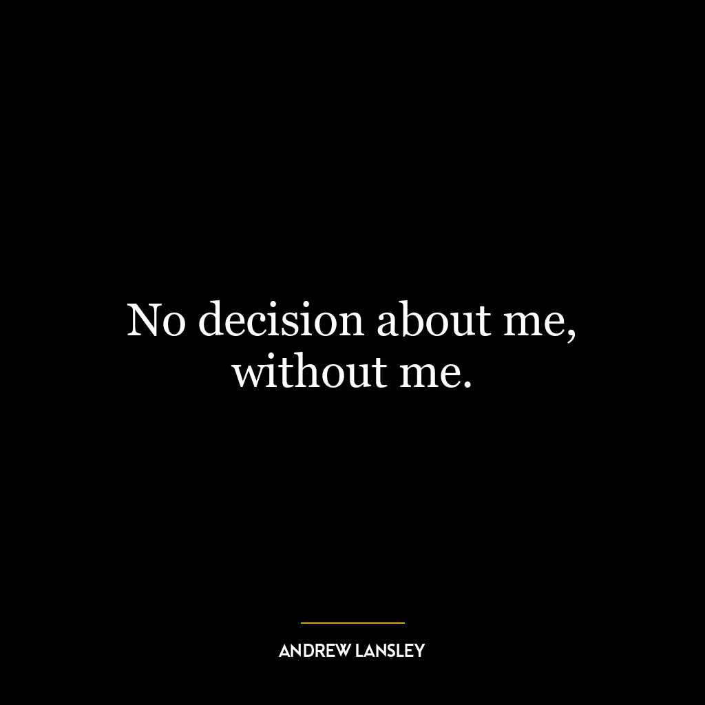 No decision about me, without me.