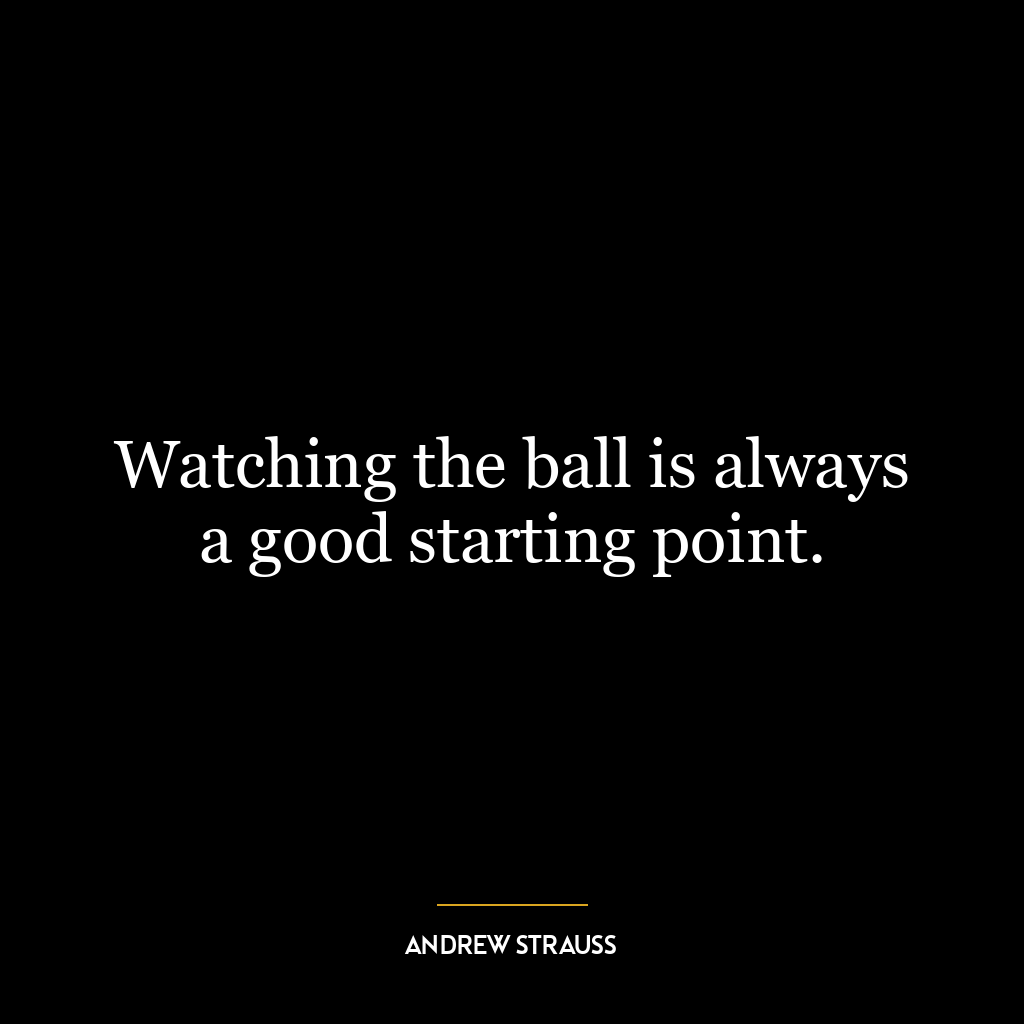 Watching the ball is always a good starting point.