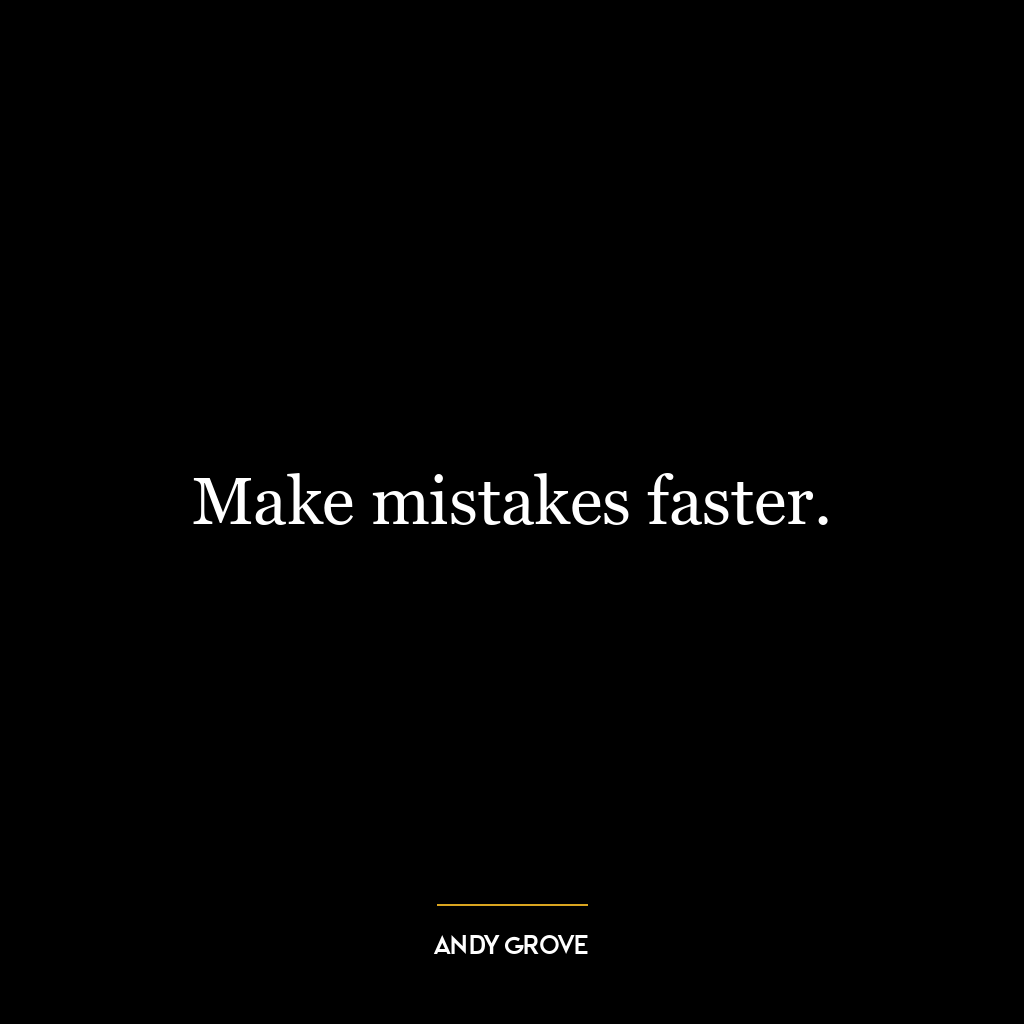 Make mistakes faster.