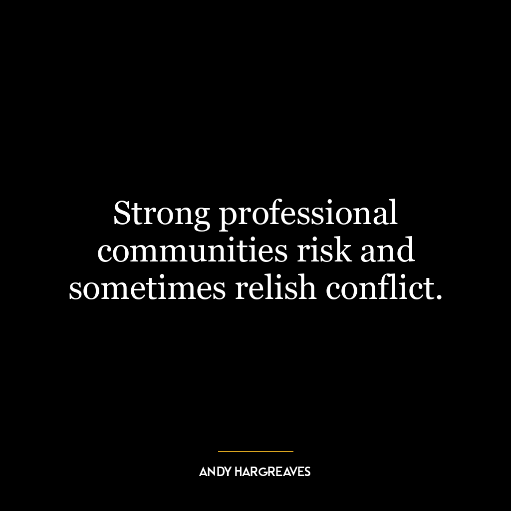 Strong professional communities risk and sometimes relish conflict.