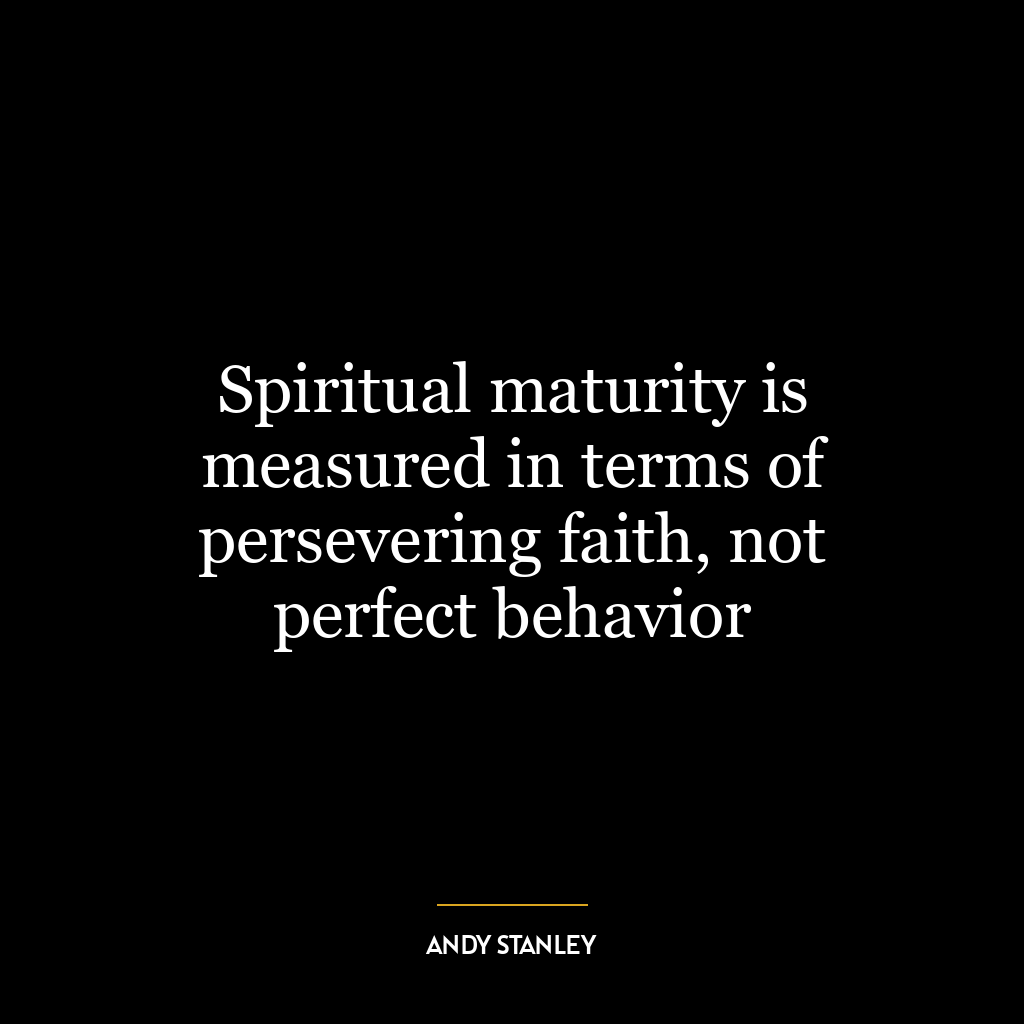 Spiritual maturity is measured in terms of persevering faith, not perfect behavior