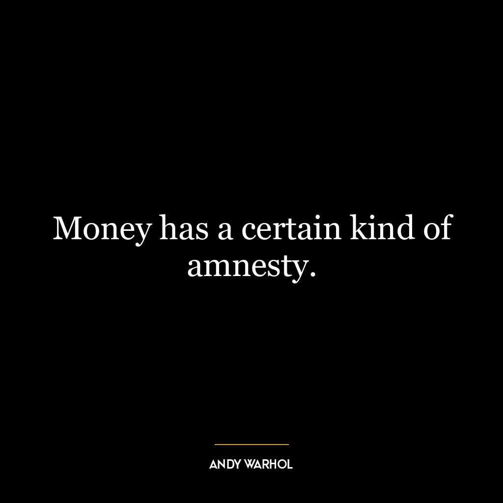 Money has a certain kind of amnesty.