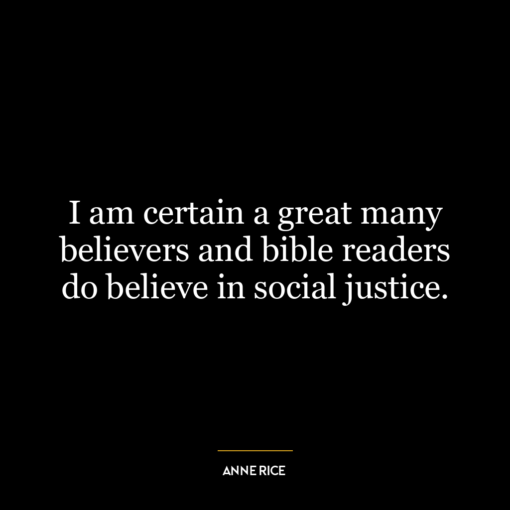 I am certain a great many believers and bible readers do believe in social justice.