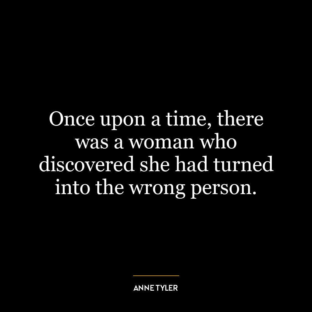 Once upon a time, there was a woman who discovered she had turned into the wrong person.